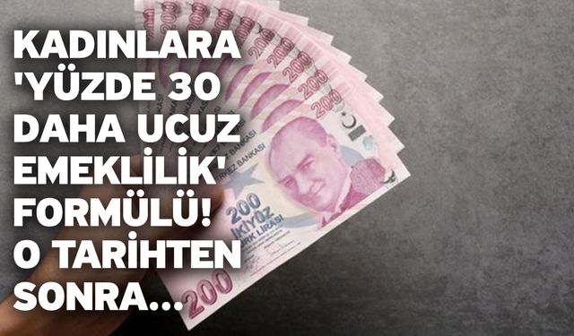 Kadınlara 'yüzde 30 daha ucuz emeklilik' formülü! O tarihten sonra...