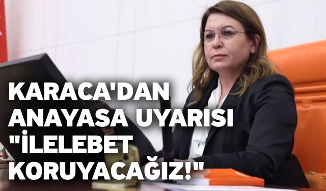 TBMM Başkanvekili Gülizar Biçer Karaca'dan Anayasa Uyarısı "İlelebet Koruyacağız!"