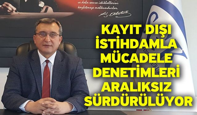 Kayıt dışı istihdamla mücadele denetimleri aralıksız sürdürülüyor