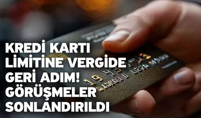 Kredi kartı limitine vergide geri adım! Görüşmeler sonlandırıldı