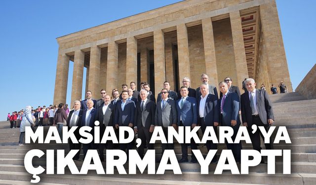 MAKSİAD, Ankara’ya çıkarma yaptı