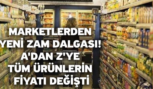 Marketlerden yeni zam dalgası! A'dan Z'ye tüm ürünlerin fiyatı değişti