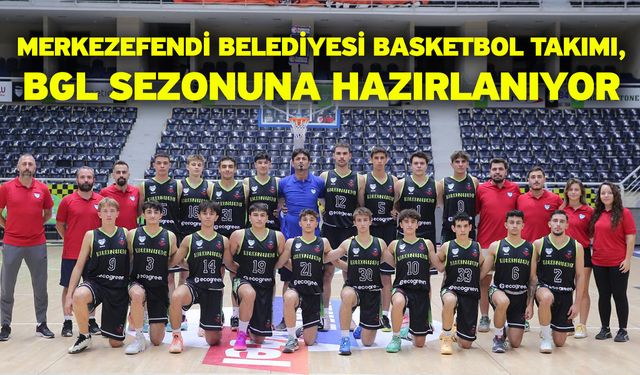 Merkezefendi Belediyesi Basketbol Takımı, BGL Sezonuna Hazırlanıyor