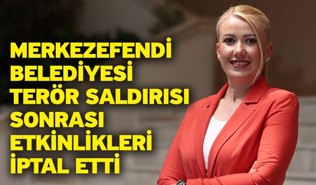 Merkezefendi Belediyesi terör saldırısı sonrası etkinlikleri iptal etti