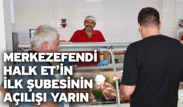 Merkezefendi Halk Et’in İlk Şubesinin Açılışı Yarın