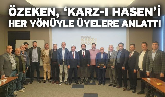 Özeken, ‘Karz-ı Hasen’i her yönüyle üyelere anlattı