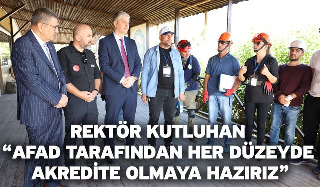 Rektör Kutluhan “AFAD Tarafından Her Düzeyde Akredite Olmaya Hazırız”