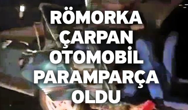 Römorka çarpan otomobil paramparça oldu