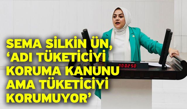 Sema Silkin Ün, ‘Adı Tüketiciyi Koruma Kanunu ama tüketiciyi korumuyor’