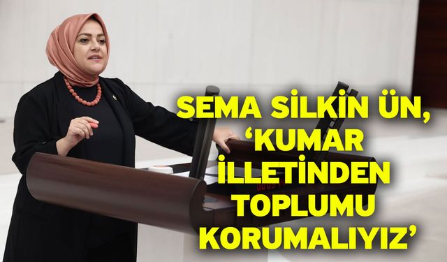 Sema Silkin Ün, ‘Kumar illetinden toplumu korumalıyız’