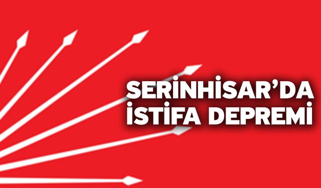 Serinhisar’da İstifa Depremi