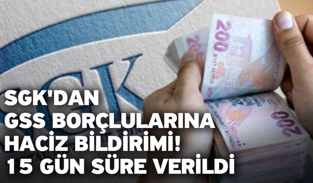 SGK'dan GSS borçlularına haciz bildirimi! 15 gün süre verildi