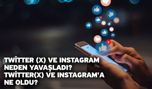 Twitter (X) ve Instagram neden yavaşladı? Twitter(X) ve Instagram'a ne oldu?