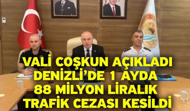 Vali Coşkun açıkladı! Denizli’de 1 ayda 88 milyon liralık trafik cezası kesildi