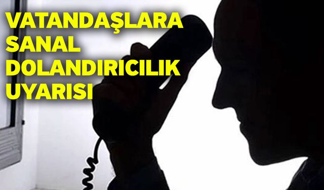 Vatandaşlara sanal dolandırıcılık uyarısı