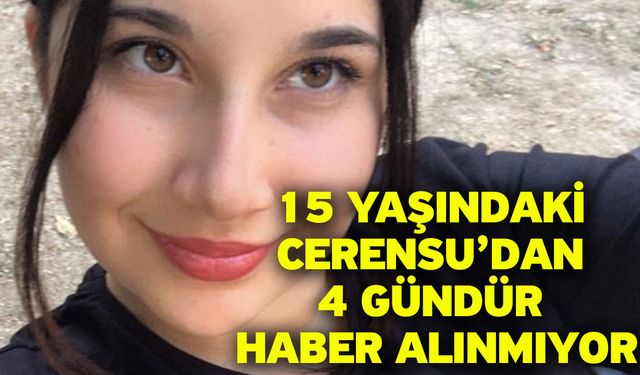 15 Yaşındaki Cerensu’dan 4 Gündür Haber Alınmıyor