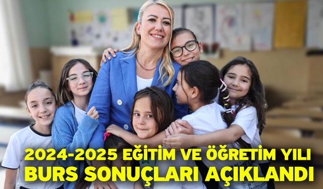 2024-2025 Eğitim Ve Öğretim Yılı Burs Sonuçları Açıklandı