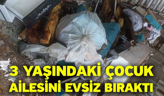 3 Yaşındaki Çocuk Ailesini Evsiz Bıraktı