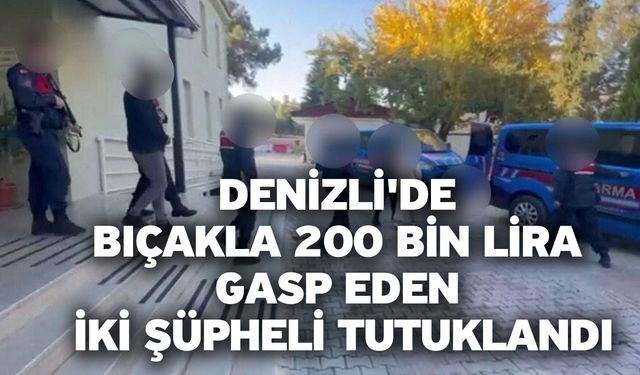 Denizli'de bıçakla 200 bin lira gasp eden iki şüpheli tutuklandı