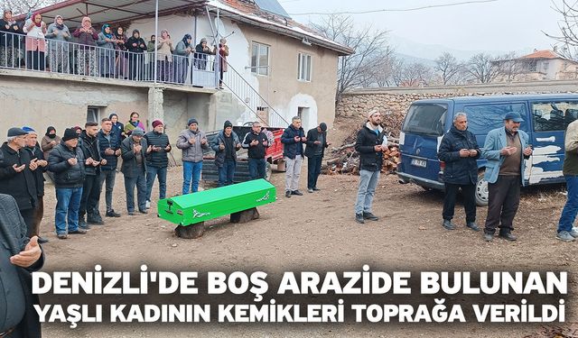 Denizli'de boş arazide bulunan yaşlı kadının kemikleri toprağa verildi