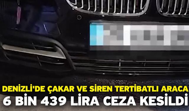 Denizli'de çakar ve siren tertibatlı araca 6 bin 439 lira ceza kesildi