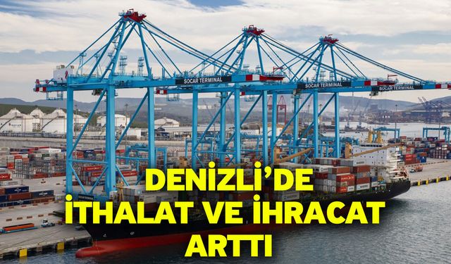 Denizli’de ithalat ve ihracat arttı