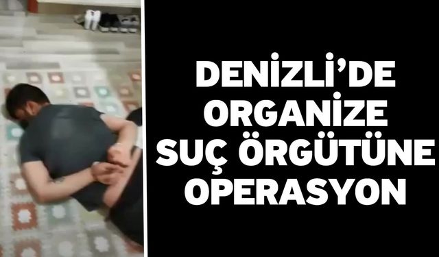 Denizli’de organize suç örgütüne operasyon