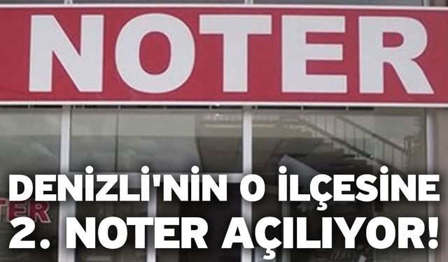 Denizli'nin O İlçesine 2. Noter Açılıyor!