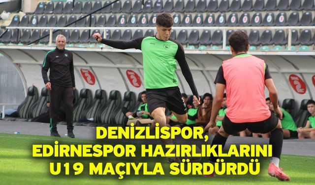 Denizlispor, Edirnespor hazırlıklarını U19 maçıyla sürdürdü