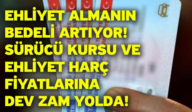 Ehliyet almanın bedeli artıyor: Sürücü kursu ve ehliyet harç fiyatlarına dev zam yolda!