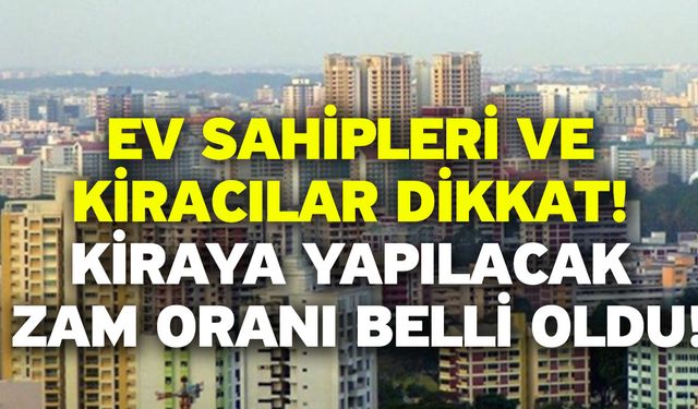 Ev sahipleri ve kiracılar dikkat! Kiraya yapılacak zam oranı belli oldu!