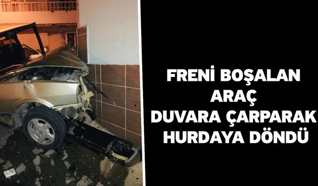 Freni boşalan araç duvara çarparak hurdaya döndü