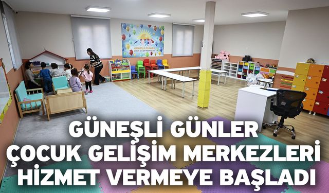 Güneşli Günler Çocuk Gelişim Merkezleri hizmet vermeye başladı