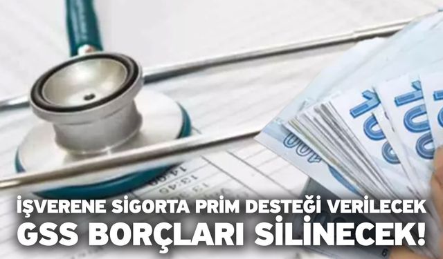 İşverene sigorta prim desteği verilecek, GSS borçları silinecek!