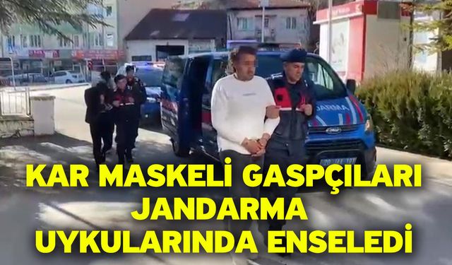 Kar maskeli gaspçıları jandarma uykularında enseledi