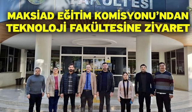 MAKSİAD Eğitim Komisyonu’ndan Teknoloji Fakültesine Ziyaret