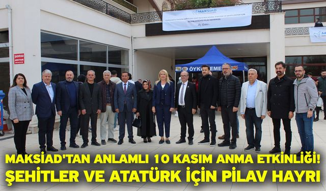 MAKSİAD'tan Anlamlı 10 Kasım Anma Etkinliği!  Şehitler ve Atatürk İçin Pilav Hayrı