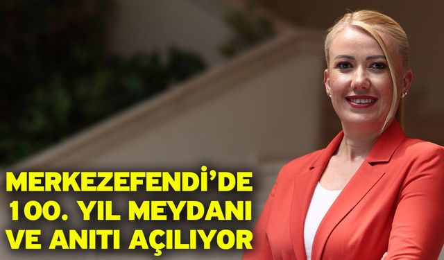 Merkezefendi’de 100. Yıl Meydanı ve Anıtı açılıyor