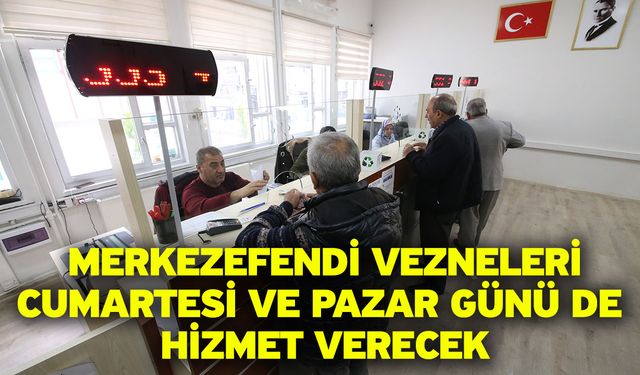 Merkezefendi vezneleri cumartesi ve pazar günü de hizmet verecek