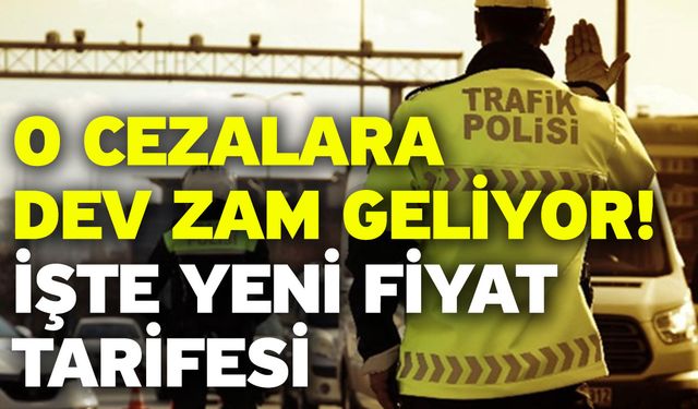 O cezalara dev zam geliyor! İşte yeni fiyat tarifesi