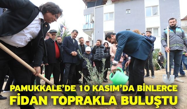 Pamukkale’de 10 Kasım’da Binlerce Fidan Toprakla Buluştu