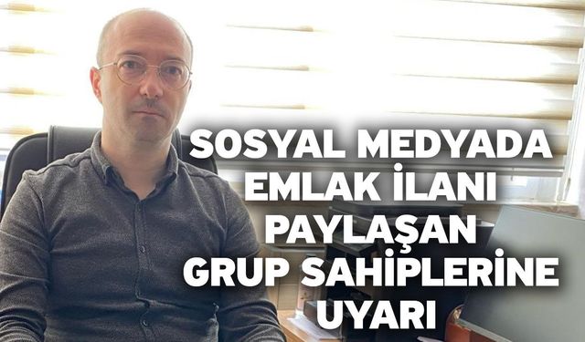 Sosyal medyada emlak ilanı paylaşan grup sahiplerine uyarı