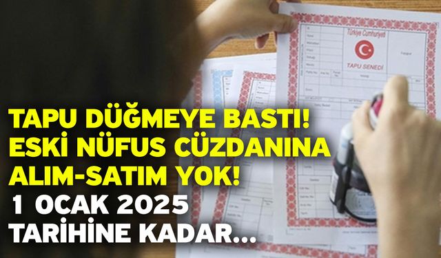 Tapu düğmeye bastı!  Eski nüfus cüzdanına alım-satım yok! 1 Ocak 2025 tarihine kadar...