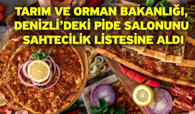 Tarım ve Orman Bakanlığı, Denizli’deki Pide Salonunu Sahtecilik Listesine Aldı