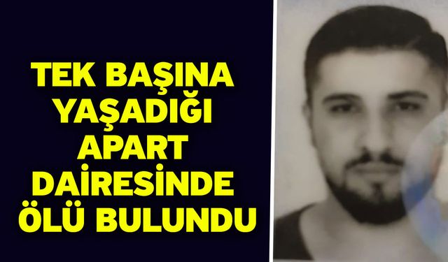 Tek başına yaşadığı apart dairesinde ölü bulundu