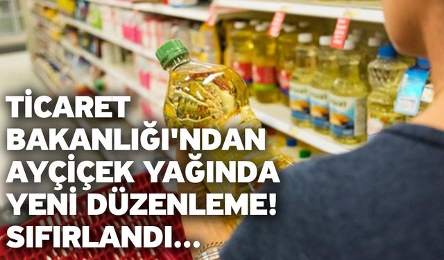 Ticaret Bakanlığı'ndan ayçiçek yağında yeni düzenleme! Sıfırlandı...