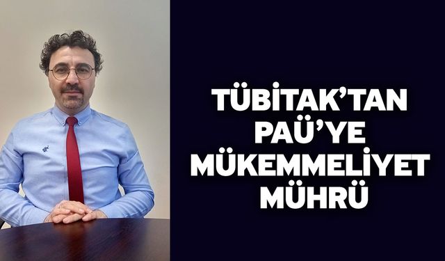 TÜBİTAK’tan PAÜ’ye Mükemmeliyet Mührü