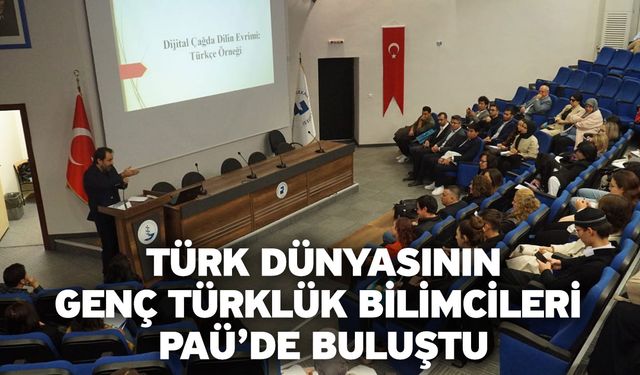 Türk Dünyasının Genç Türklük Bilimcileri PAÜ’de Buluştu