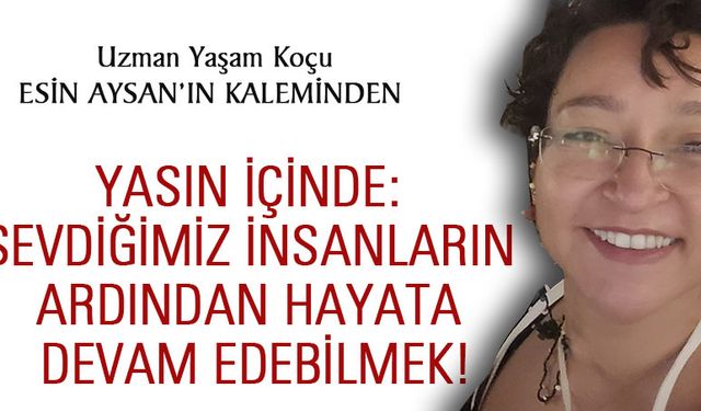 Yasın İçinde: Sevdiğimiz insanların ardından hayata devam edebilmek!