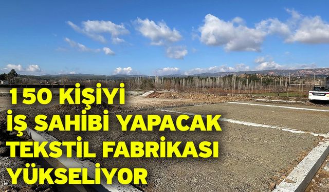 150 Kişiyi İş Sahibi Yapacak Tekstil Fabrikası Yükseliyor